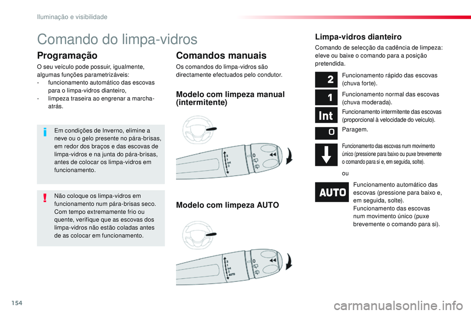 CITROEN JUMPER SPACETOURER 2017  Manual do condutor (in Portuguese) 154
Spacetourer-VP_pt_Chap04_eclairage-et-visibilite_ed01-2016
Comando do limpa-vidros
Comandos manuais
Os comandos do limpa-vidros são 
directamente efectuados pelo condutor.
Programação
O seu ve