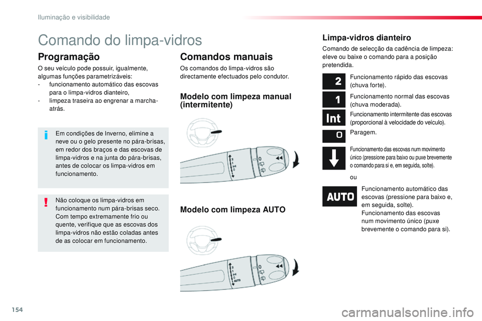 CITROEN JUMPER SPACETOURER 2017  Manual do condutor (in Portuguese) 154
Spacetourer-VP_pt_Chap04_eclairage-et-visibilite_ed01-2016
Comando do limpa-vidros
Comandos manuais
Os comandos do limpa-vidros são 
directamente efectuados pelo condutor.
Programação
O seu ve�