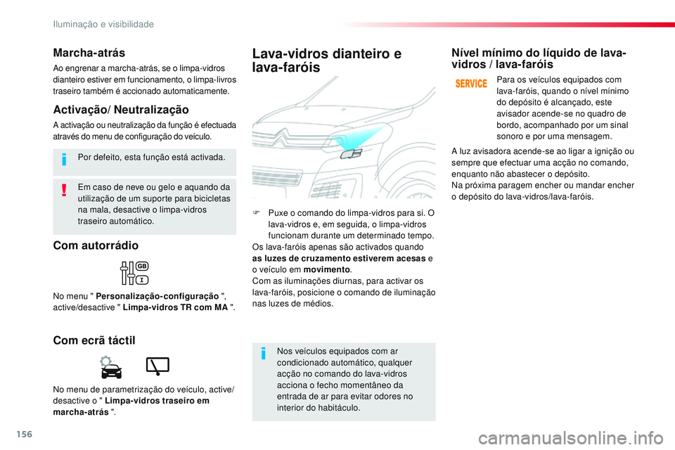 CITROEN JUMPER SPACETOURER 2017  Manual do condutor (in Portuguese) 156
Spacetourer-VP_pt_Chap04_eclairage-et-visibilite_ed01-2016
Em caso de neve ou gelo e aquando da 
utilização de um suporte para bicicletas 
na mala, desactive o limpa-vidros 
traseiro automático