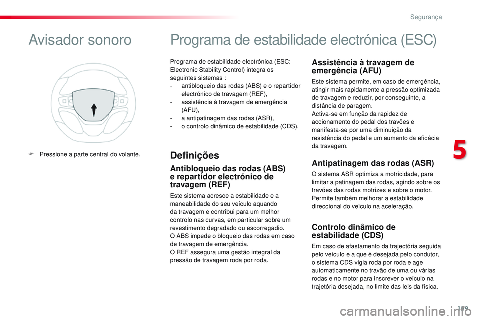 CITROEN JUMPER SPACETOURER 2017 Manual do condutor (in Portuguese) 159
Spacetourer-VP_pt_Chap05_securite_ed01-2016
Programa de estabilidade electrónica (ESC:
Electronic Stability Control) integra os
seguintes sistemas :
-
a
ntibloqueio das rodas (ABS) e o repart CITROEN JUMPER SPACETOURER 2017 Manual do condutor (in Portuguese) 159
Spacetourer-VP_pt_Chap05_securite_ed01-2016
Programa de estabilidade electrónica (ESC:
Electronic Stability Control) integra os
seguintes sistemas :
-
a
ntibloqueio das rodas (ABS) e o repart