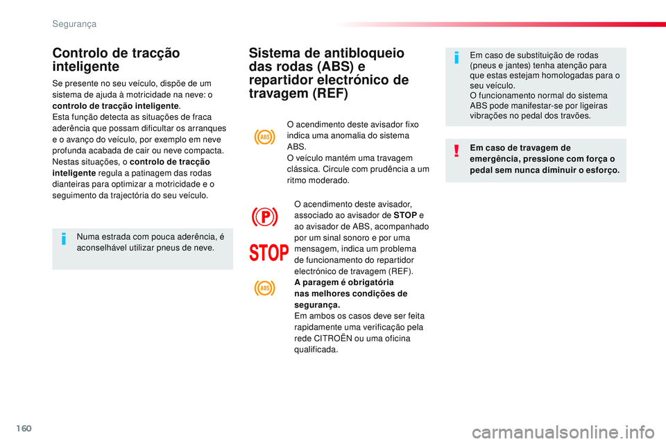 CITROEN JUMPER SPACETOURER 2017 Manual do condutor (in Portuguese) 160
Spacetourer-VP_pt_Chap05_securite_ed01-2016
Sistema de antibloqueio
das rodas (ABS) e
repartidor electrónico de
travagem (REF)
Em caso de travagem de
emergência, pressione com força o
peda CITROEN JUMPER SPACETOURER 2017 Manual do condutor (in Portuguese) 160
Spacetourer-VP_pt_Chap05_securite_ed01-2016
Sistema de antibloqueio
das rodas (ABS) e
repartidor electrónico de
travagem (REF)
Em caso de travagem de
emergência, pressione com força o
peda