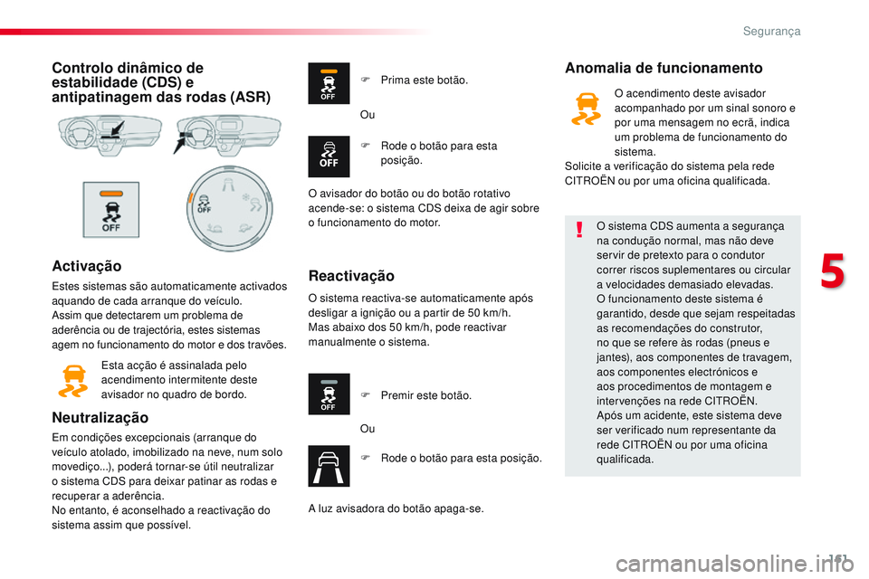 CITROEN JUMPER SPACETOURER 2017 Manual do condutor (in Portuguese) 161
Spacetourer-VP_pt_Chap05_securite_ed01-2016
Controlo dinâmico de
estabilidade (CDS) e
antipatinagem das rodas (ASR)
Activação
Estes sistemas são automaticamente activados
aquando de cada ar CITROEN JUMPER SPACETOURER 2017 Manual do condutor (in Portuguese) 161
Spacetourer-VP_pt_Chap05_securite_ed01-2016
Controlo dinâmico de
estabilidade (CDS) e
antipatinagem das rodas (ASR)
Activação
Estes sistemas são automaticamente activados
aquando de cada ar