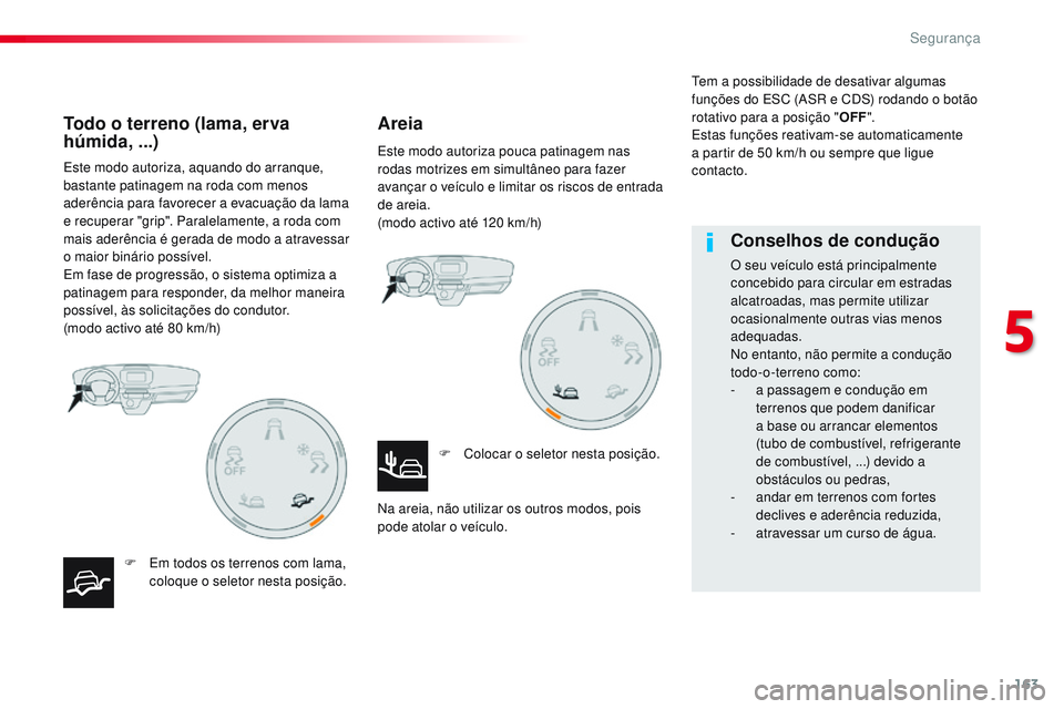 CITROEN JUMPER SPACETOURER 2017 Manual do condutor (in Portuguese) 163
Spacetourer-VP_pt_Chap05_securite_ed01-2016
Este modo autoriza, aquando do arranque,
bastante patinagem na roda com menos
aderência para favorecer a evacuação da lama
e recuperar "grip CITROEN JUMPER SPACETOURER 2017 Manual do condutor (in Portuguese) 163
Spacetourer-VP_pt_Chap05_securite_ed01-2016
Este modo autoriza, aquando do arranque,
bastante patinagem na roda com menos
aderência para favorecer a evacuação da lama
e recuperar "grip