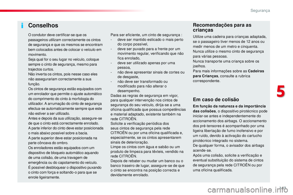 CITROEN JUMPER SPACETOURER 2017  Manual do condutor (in Portuguese) 167
Spacetourer-VP_pt_Chap05_securite_ed01-2016
Conselhos
Em caso de colisão
Em função da natureza e da importância 
das colisões, o dispositivo pirotécnico pode 
iniciar-se antes e independente