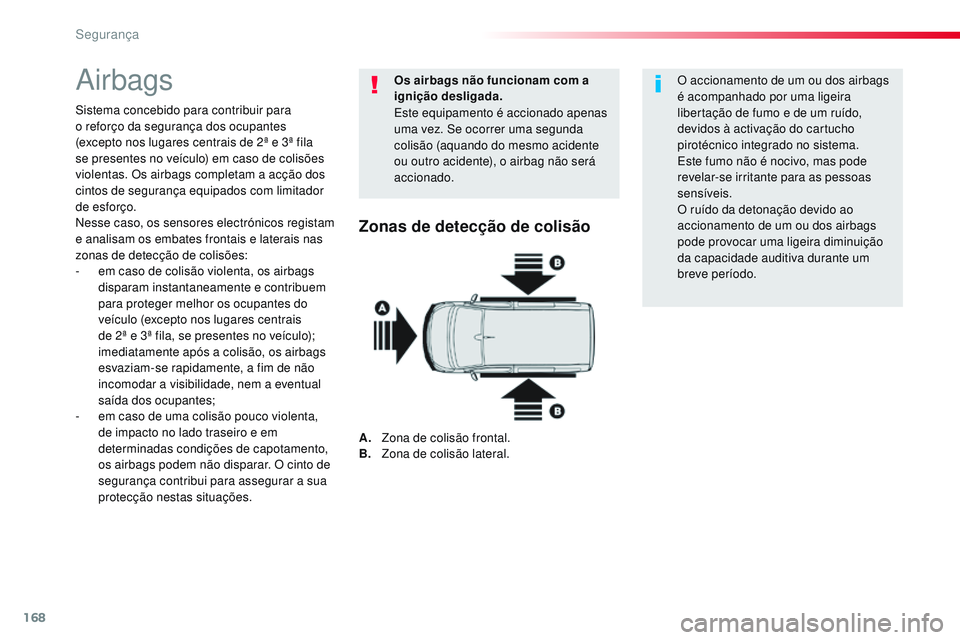 CITROEN JUMPER SPACETOURER 2017  Manual do condutor (in Portuguese) 168
Spacetourer-VP_pt_Chap05_securite_ed01-2016
Airbags
Sistema concebido para contribuir para 
o reforço da segurança dos ocupantes 
(excepto nos lugares centrais de 2ª e 3ª fila 
se presentes no