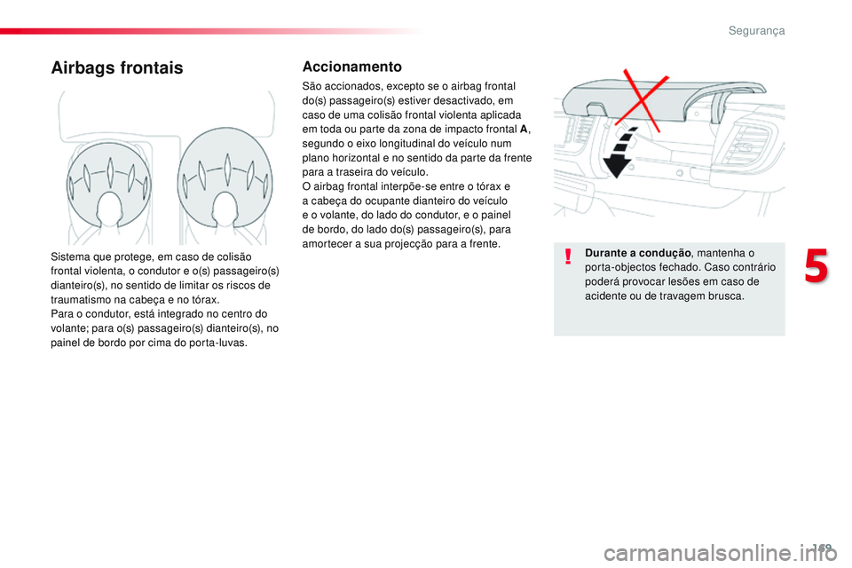 CITROEN JUMPER SPACETOURER 2017 Manual do condutor (in Portuguese) 169
Spacetourer-VP_pt_Chap05_securite_ed01-2016
Airbags frontaisAccionamento
São accionados, excepto se o airbag frontal
do(s) passageiro(s) estiver desactivado, em
caso de uma colisão frontal vio CITROEN JUMPER SPACETOURER 2017 Manual do condutor (in Portuguese) 169
Spacetourer-VP_pt_Chap05_securite_ed01-2016
Airbags frontaisAccionamento
São accionados, excepto se o airbag frontal
do(s) passageiro(s) estiver desactivado, em
caso de uma colisão frontal vio