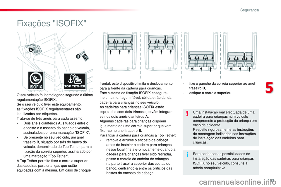 CITROEN JUMPER SPACETOURER 2017 Manual do condutor (in Portuguese) 183
Spacetourer-VP_pt_Chap05_securite_ed01-2016
Fixações "ISOFIX"
Uma instalação mal efectuada de uma
cadeira para crianças num veículo
compromete a protecção da criança em
caso de CITROEN JUMPER SPACETOURER 2017 Manual do condutor (in Portuguese) 183
Spacetourer-VP_pt_Chap05_securite_ed01-2016
Fixações "ISOFIX"
Uma instalação mal efectuada de uma
cadeira para crianças num veículo
compromete a protecção da criança em
caso de