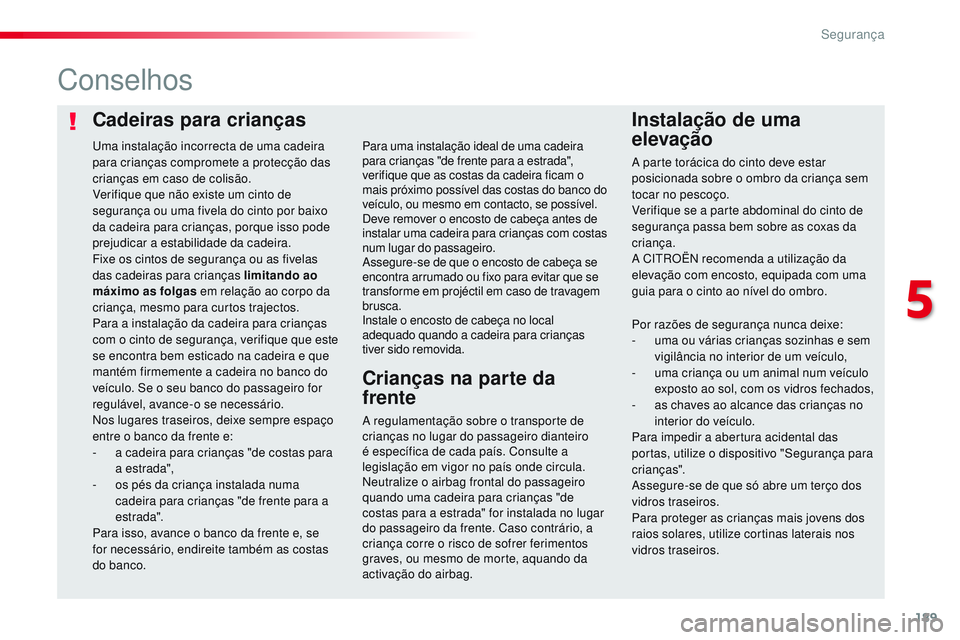 CITROEN JUMPER SPACETOURER 2017  Manual do condutor (in Portuguese) 189
Spacetourer-VP_pt_Chap05_securite_ed01-2016
Cadeiras para criançasInstalação de uma 
elevação
Conselhos
A regulamentação sobre o transporte de 
crianças no lugar do passageiro dianteiro 
