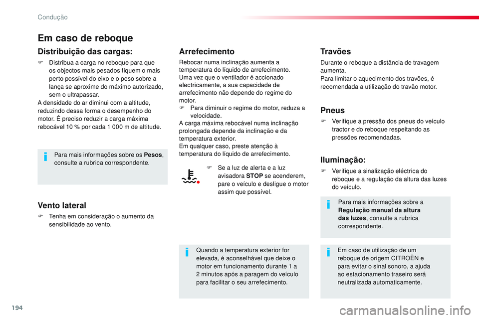 CITROEN JUMPER SPACETOURER 2017  Manual do condutor (in Portuguese) 194
Spacetourer-VP_pt_Chap06_conduite_ed01-2016
Em caso de reboque
Distribuição das cargas:
F Distribua a carga no reboque para que os objectos mais pesados fiquem o mais 
perto possível do eixo e 