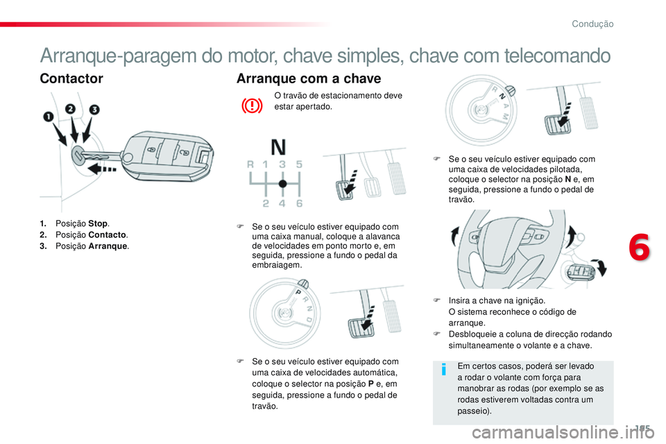 CITROEN JUMPER SPACETOURER 2017  Manual do condutor (in Portuguese) 195
Spacetourer-VP_pt_Chap06_conduite_ed01-2016
Arranque-paragem do motor, chave simples, chave com telecomando
Contactor
1. Posição  Stop.
2. P osição  Contacto .
3.
 

Posição  Arranque .
Arra