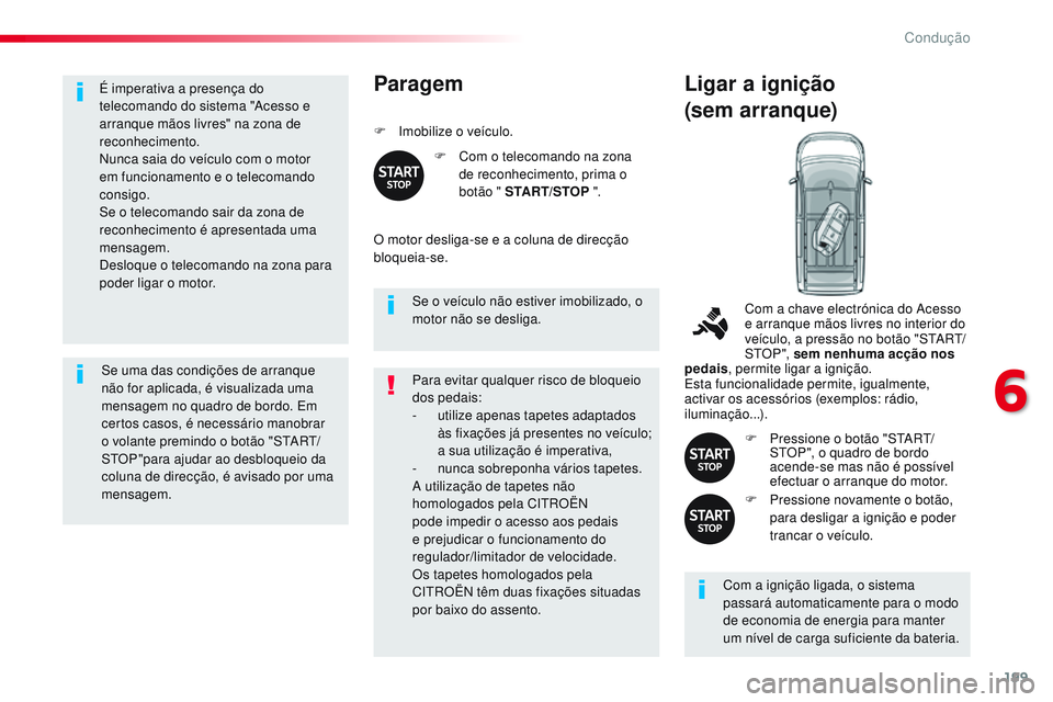 CITROEN JUMPER SPACETOURER 2017 Manual do condutor (in Portuguese) 199
Spacetourer-VP_pt_Chap06_conduite_ed01-2016
É imperativa a presença do
telecomando do sistema "Acesso e
arranque mãos livres" na zona de
reconhecimento.
Nunca saia do veículo com o CITROEN JUMPER SPACETOURER 2017 Manual do condutor (in Portuguese) 199
Spacetourer-VP_pt_Chap06_conduite_ed01-2016
É imperativa a presença do
telecomando do sistema "Acesso e
arranque mãos livres" na zona de
reconhecimento.
Nunca saia do veículo com o