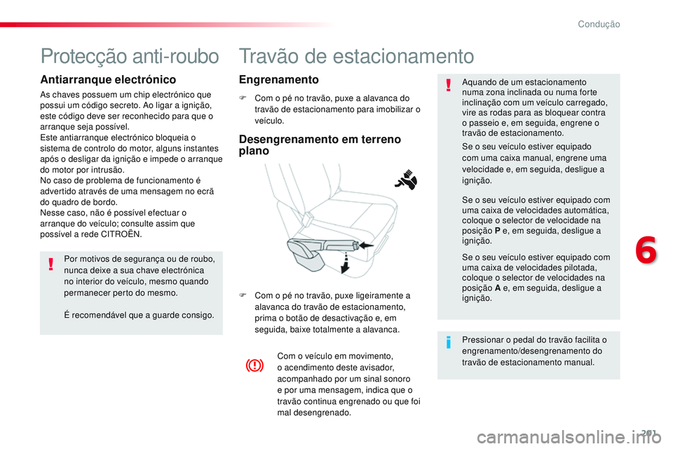 CITROEN JUMPER SPACETOURER 2017 Manual do condutor (in Portuguese) 201
Spacetourer-VP_pt_Chap06_conduite_ed01-2016
Travão de estacionamento
F Com o pé no travão, puxe a alavanca do travão de estacionamento para imobilizar o
veículo.
F
C
om o pé no travão, CITROEN JUMPER SPACETOURER 2017 Manual do condutor (in Portuguese) 201
Spacetourer-VP_pt_Chap06_conduite_ed01-2016
Travão de estacionamento
F Com o pé no travão, puxe a alavanca do travão de estacionamento para imobilizar o
veículo.
F
C
om o pé no travão,
