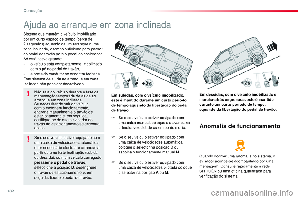 CITROEN JUMPER SPACETOURER 2017 Manual do condutor (in Portuguese) 202
Spacetourer-VP_pt_Chap06_conduite_ed01-2016
Ajuda ao arranque em zona inclinada
Sistema que mantém o veículo imobilizado
por um curto espaço de tempo (cerca de
2 segundos) aquando de um arra CITROEN JUMPER SPACETOURER 2017 Manual do condutor (in Portuguese) 202
Spacetourer-VP_pt_Chap06_conduite_ed01-2016
Ajuda ao arranque em zona inclinada
Sistema que mantém o veículo imobilizado
por um curto espaço de tempo (cerca de
2 segundos) aquando de um arra