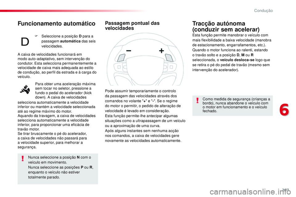 CITROEN JUMPER SPACETOURER 2017 Manual do condutor (in Portuguese) 207
Spacetourer-VP_pt_Chap06_conduite_ed01-2016
Funcionamento automático
Nunca seleccione a posição N com o
veículo em movimento.
Nunca seleccione as posições P ou R,
enquanto o veículo não CITROEN JUMPER SPACETOURER 2017 Manual do condutor (in Portuguese) 207
Spacetourer-VP_pt_Chap06_conduite_ed01-2016
Funcionamento automático
Nunca seleccione a posição N com o
veículo em movimento.
Nunca seleccione as posições P ou R,
enquanto o veículo não