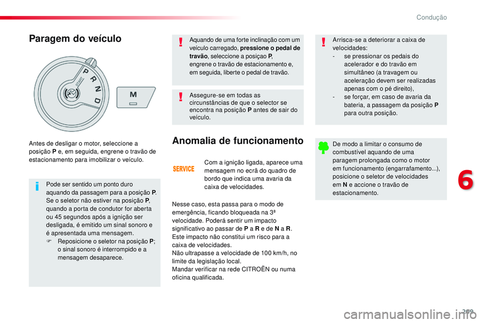CITROEN JUMPER SPACETOURER 2017  Manual do condutor (in Portuguese) 209
Spacetourer-VP_pt_Chap06_conduite_ed01-2016
Com a ignição ligada, aparece uma 
mensagem no ecrã do quadro de 
bordo que indica uma avaria da 
caixa de velocidades.
Anomalia de funcionamento
Nes