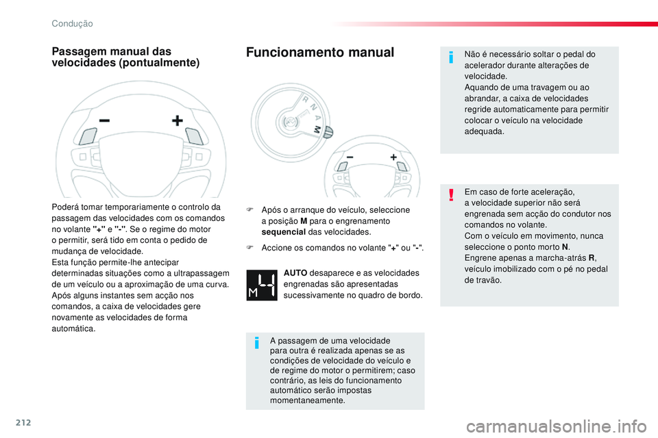 CITROEN JUMPER SPACETOURER 2017  Manual do condutor (in Portuguese) 212
Spacetourer-VP_pt_Chap06_conduite_ed01-2016
Passagem manual das 
velocidades (pontualmente)
Poderá tomar temporariamente o controlo da 
passagem das velocidades com os comandos 
no volante "+