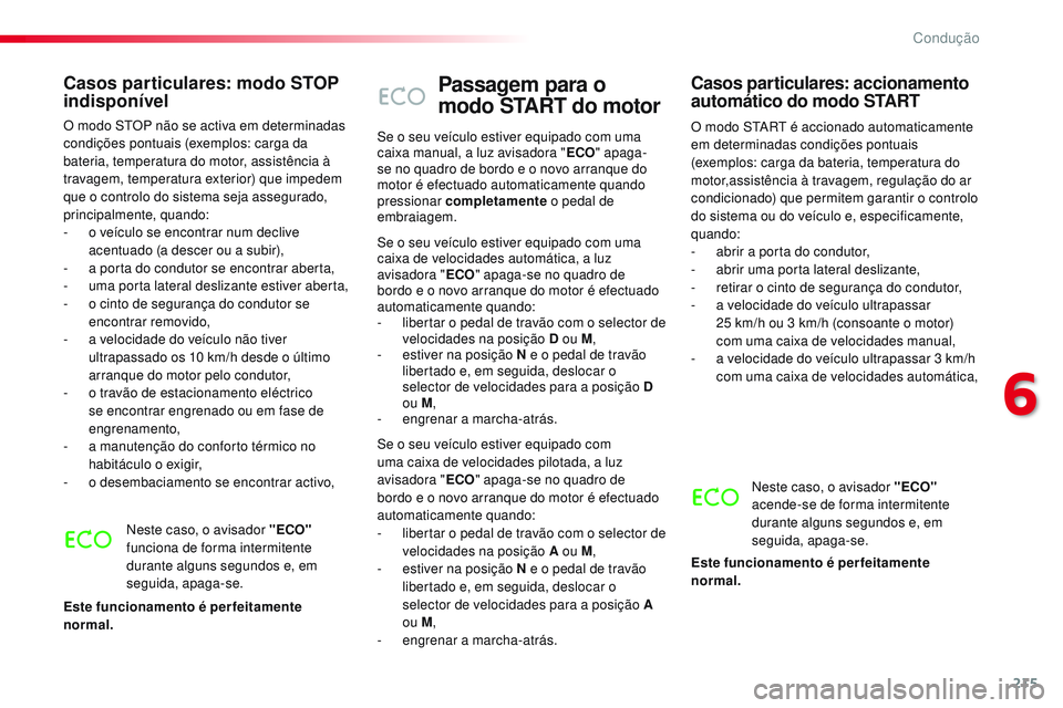 CITROEN JUMPER SPACETOURER 2017  Manual do condutor (in Portuguese) 215
Spacetourer-VP_pt_Chap06_conduite_ed01-2016
Passagem para o 
modo START do motor
O modo START é accionado automaticamente 
em determinadas condições pontuais 
(exemplos: carga da bateria, tempe