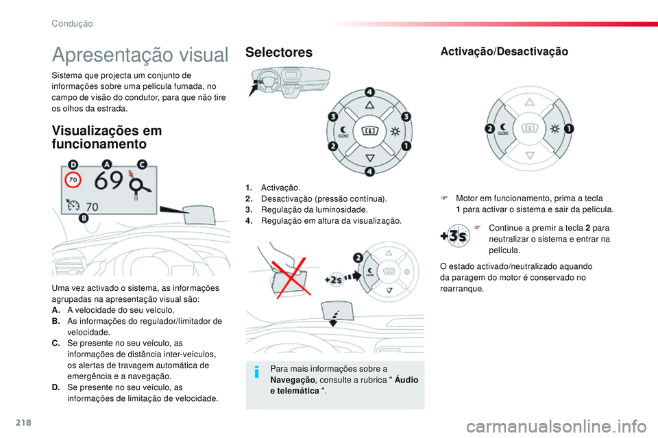 CITROEN JUMPER SPACETOURER 2017  Manual do condutor (in Portuguese) 218
Spacetourer-VP_pt_Chap06_conduite_ed01-2016
1. Activação.
2. D esactivação (pressão contínua).
3.
 R

egulação da luminosidade.
4.
 R

egulação em altura da visualização.
Uma vez activ