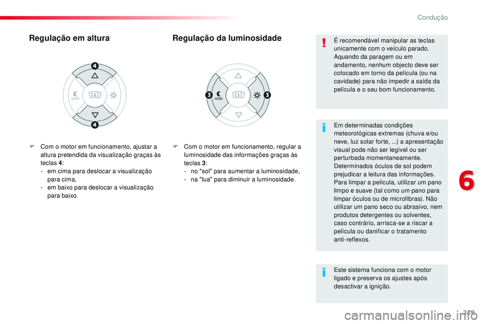CITROEN JUMPER SPACETOURER 2017  Manual do condutor (in Portuguese) 219
Spacetourer-VP_pt_Chap06_conduite_ed01-2016
F Com o motor em funcionamento, regular a luminosidade das informações graças às 
teclas 3 :
-
 
n
 o "sol" para aumentar a luminosidade,
-
