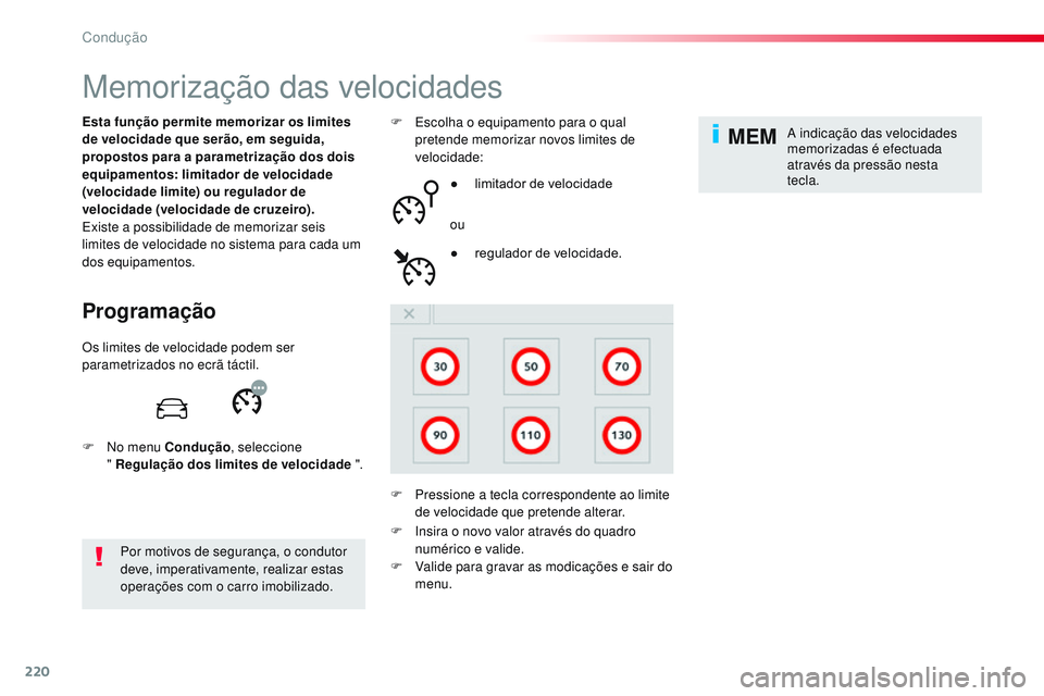 CITROEN JUMPER SPACETOURER 2017  Manual do condutor (in Portuguese) 220
MEM
Spacetourer-VP_pt_Chap06_conduite_ed01-2016
Memorização das velocidades
Programação
Esta função permite memorizar os limites 
de velocidade que serão, em seguida, 
propostos para a para