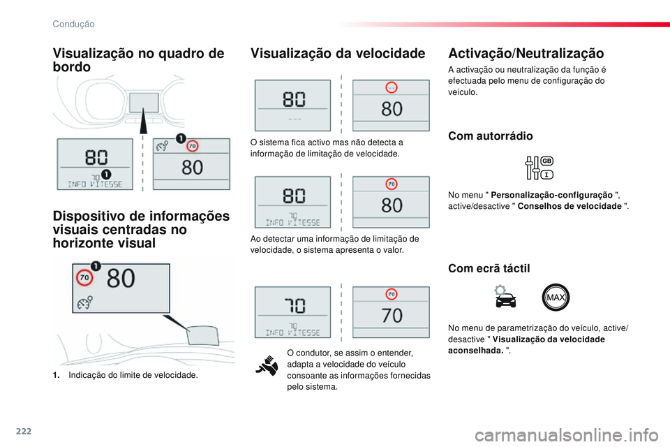 CITROEN JUMPER SPACETOURER 2017  Manual do condutor (in Portuguese) 222
Spacetourer-VP_pt_Chap06_conduite_ed01-2016
O sistema fica activo mas não detecta a 
informação de limitação de velocidade.O condutor, se assim o entender, 
adapta a velocidade do veículo 
c