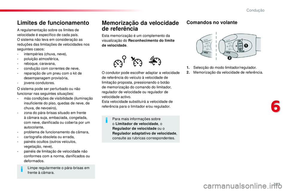 CITROEN JUMPER SPACETOURER 2017  Manual do condutor (in Portuguese) 223
Spacetourer-VP_pt_Chap06_conduite_ed01-2016
Memorização da velocidade 
de referência
Esta memorização é um complemento da 
visualização do Reconhecimento do limite 
de velocidade.
O condut