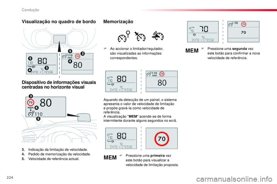 CITROEN JUMPER SPACETOURER 2017  Manual do condutor (in Portuguese) 224
MEMMEM
Spacetourer-VP_pt_Chap06_conduite_ed01-2016
3. Indicação da limitação de velocidade.
4. Pe
dido de memorização da velocidade.
5.
 V

elocidade de referência actual.
Visualização no