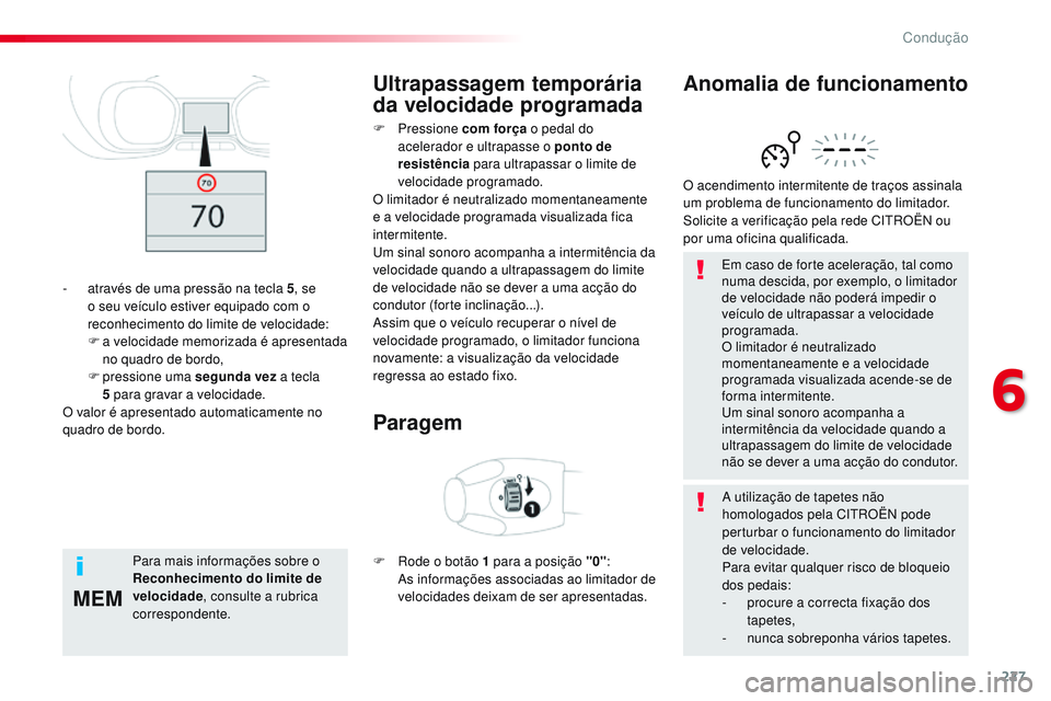 CITROEN JUMPER SPACETOURER 2017  Manual do condutor (in Portuguese) 227
MEM
Spacetourer-VP_pt_Chap06_conduite_ed01-2016
Em caso de forte aceleração, tal como 
numa descida, por exemplo, o limitador 
de velocidade não poderá impedir o 
veículo de ultrapassar a vel