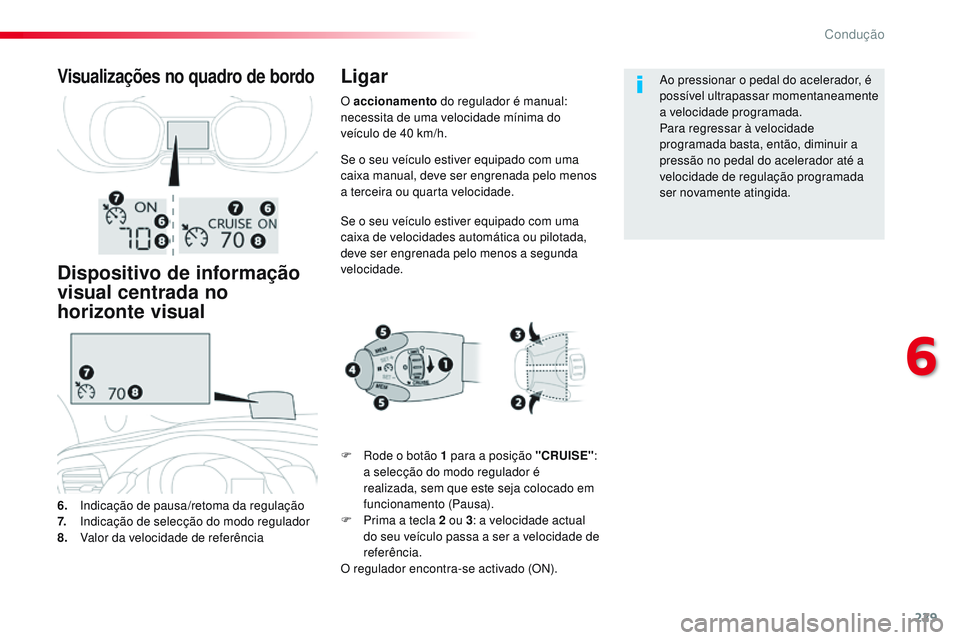 CITROEN JUMPER SPACETOURER 2017  Manual do condutor (in Portuguese) 229
Spacetourer-VP_pt_Chap06_conduite_ed01-2016
Se o seu veículo estiver equipado com uma 
caixa manual, deve ser engrenada pelo menos 
a terceira ou quarta velocidade.
Se o seu veículo estiver equi