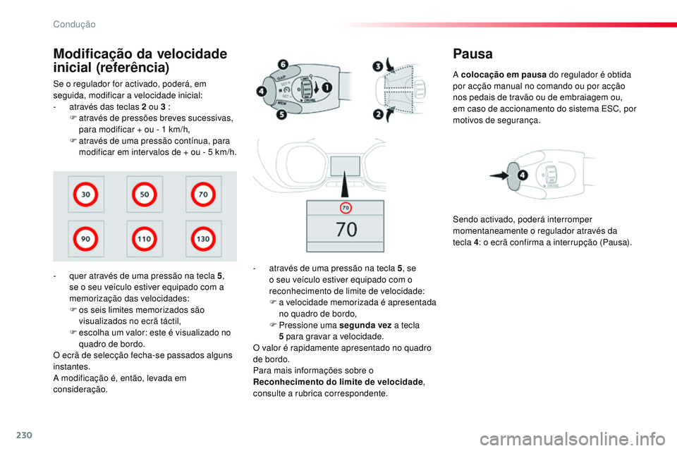 CITROEN JUMPER SPACETOURER 2017  Manual do condutor (in Portuguese) 230
Spacetourer-VP_pt_Chap06_conduite_ed01-2016
Pausa
A colocação em pausa do regulador é obtida 
por acção manual no comando ou por acção 
nos pedais de travão ou de embraiagem ou, 
em caso d