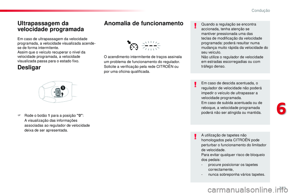 CITROEN JUMPER SPACETOURER 2017  Manual do condutor (in Portuguese) 231
Spacetourer-VP_pt_Chap06_conduite_ed01-2016
Ultrapassagem da 
velocidade programada
Em caso de ultrapassagem da velocidade 
programada, a velocidade visualizada acende-
se de forma intermitente.
A