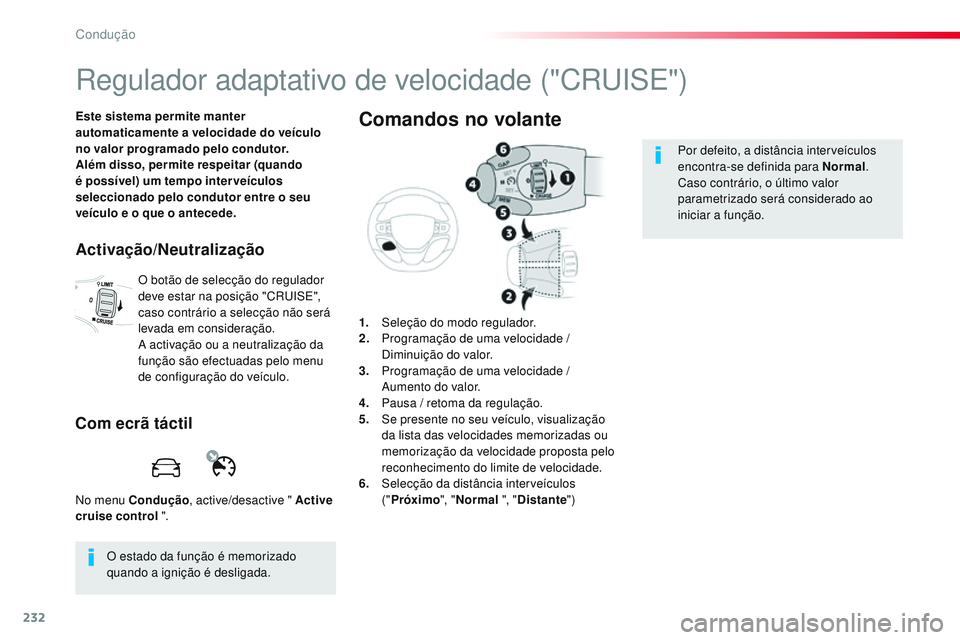 CITROEN JUMPER SPACETOURER 2017  Manual do condutor (in Portuguese) 232
Spacetourer-VP_pt_Chap06_conduite_ed01-2016
Regulador adaptativo de velocidade ("CRUISE")
Este sistema permite manter 
automaticamente a velocidade do veículo 
no valor programado pelo co