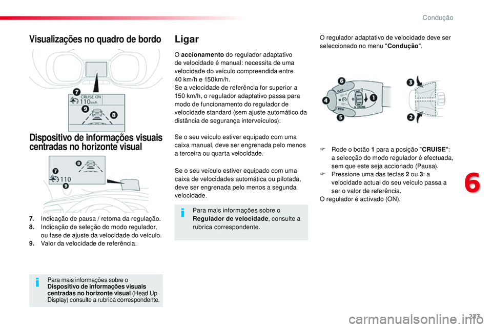 CITROEN JUMPER SPACETOURER 2017  Manual do condutor (in Portuguese) 233
Spacetourer-VP_pt_Chap06_conduite_ed01-2016
Se o seu veículo estiver equipado com uma 
caixa de velocidades automática ou pilotada, 
deve ser engrenada pelo menos a segunda 
velocidade.
Se o seu