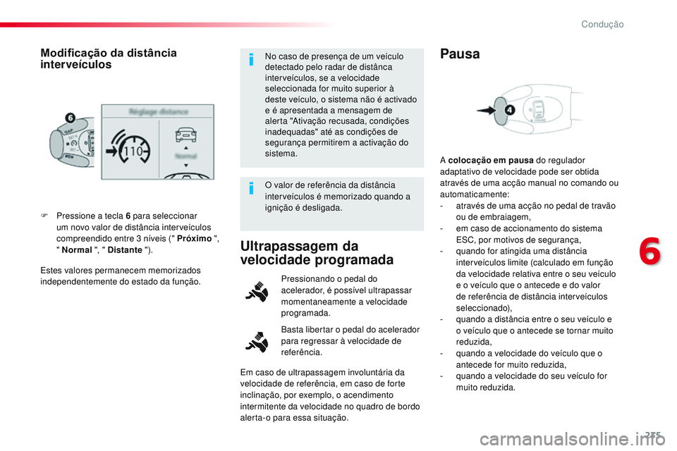 CITROEN JUMPER SPACETOURER 2017  Manual do condutor (in Portuguese) 235
Spacetourer-VP_pt_Chap06_conduite_ed01-2016
Estes valores permanecem memorizados 
independentemente do estado da função. F 
P
 ressione a tecla 6   para seleccionar 
um novo valor de distância 