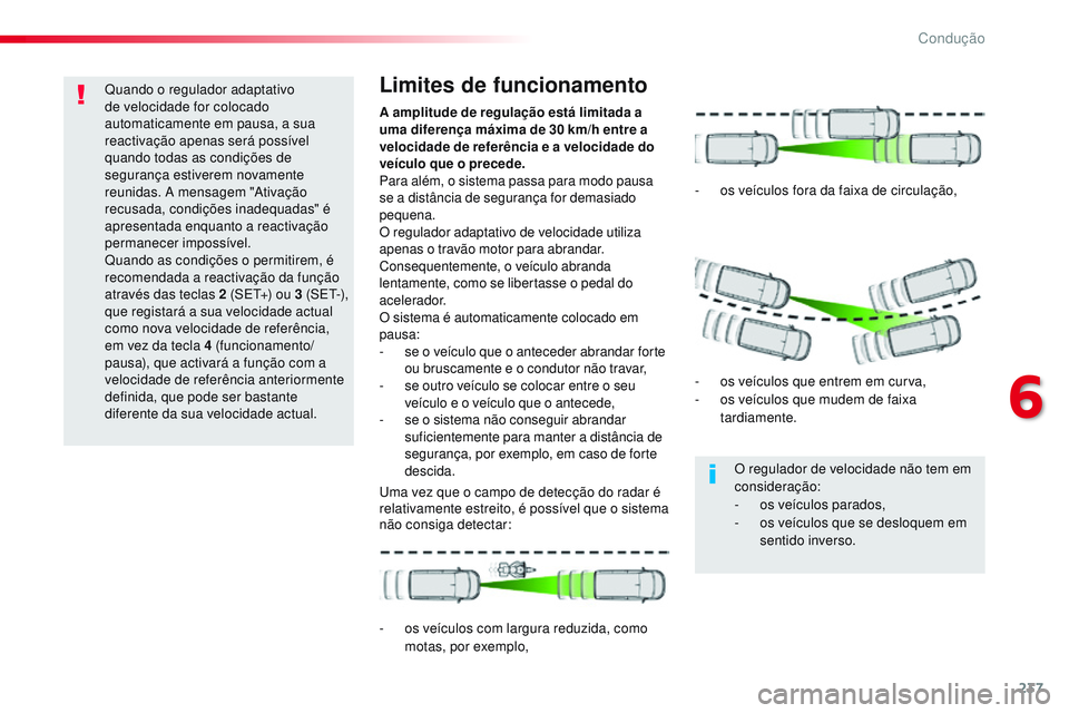 CITROEN JUMPER SPACETOURER 2017  Manual do condutor (in Portuguese) 237
Spacetourer-VP_pt_Chap06_conduite_ed01-2016
Quando o regulador adaptativo 
de velocidade for colocado 
automaticamente em pausa, a sua 
reactivação apenas será possível 
quando todas as condi