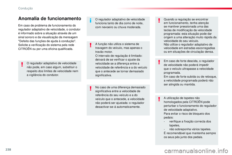 CITROEN JUMPER SPACETOURER 2017  Manual do condutor (in Portuguese) 238
Spacetourer-VP_pt_Chap06_conduite_ed01-2016
Em caso de problema de funcionamento do 
regulador adaptativo de velocidade, o condutor 
é informado sobre a situação através de um 
sinal sonoro e 