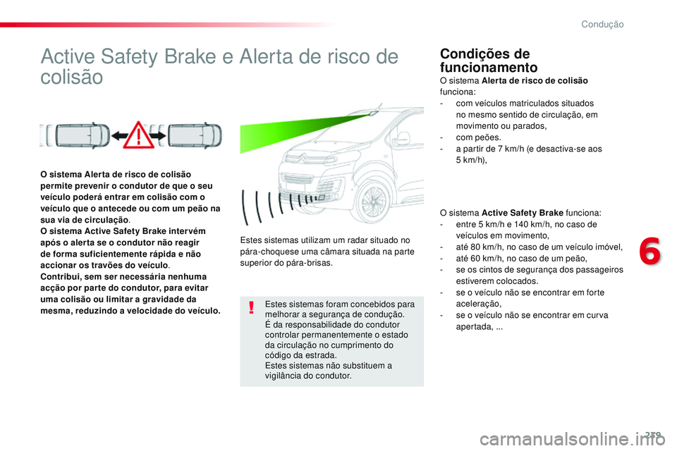 CITROEN JUMPER SPACETOURER 2017 Manual do condutor (in Portuguese) 239
Spacetourer-VP_pt_Chap06_conduite_ed01-2016
Active Safety Brake e Alerta de risco de
colisãoCondições de
funcionamento
O sistema Active Safety Brake funciona:
- e ntre 5 km/h e 140 km/h, CITROEN JUMPER SPACETOURER 2017 Manual do condutor (in Portuguese) 239
Spacetourer-VP_pt_Chap06_conduite_ed01-2016
Active Safety Brake e Alerta de risco de
colisãoCondições de
funcionamento
O sistema Active Safety Brake funciona:
- e ntre 5 km/h e 140 km/h,