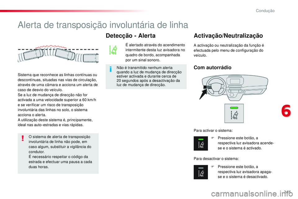 CITROEN JUMPER SPACETOURER 2017 Manual do condutor (in Portuguese) 245
Spacetourer-VP_pt_Chap06_conduite_ed01-2016
Alerta de transposição involuntária de linha
Com autorrádio
Activação/Neutralização
F Pressione este botão, a respectiva luz avisadora acende-
CITROEN JUMPER SPACETOURER 2017 Manual do condutor (in Portuguese) 245
Spacetourer-VP_pt_Chap06_conduite_ed01-2016
Alerta de transposição involuntária de linha
Com autorrádio
Activação/Neutralização
F Pressione este botão, a respectiva luz avisadora acende-