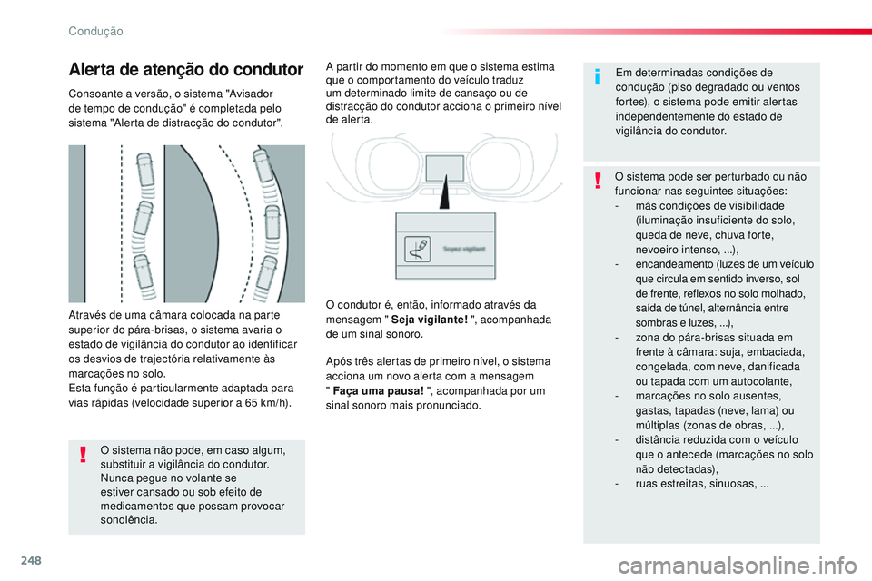 CITROEN JUMPER SPACETOURER 2017 Manual do condutor (in Portuguese) 248
Spacetourer-VP_pt_Chap06_conduite_ed01-2016
Através de uma câmara colocada na parte
superior do pára-brisas, o sistema avaria o
estado de vigilância do condutor ao identificar
os desvios de CITROEN JUMPER SPACETOURER 2017 Manual do condutor (in Portuguese) 248
Spacetourer-VP_pt_Chap06_conduite_ed01-2016
Através de uma câmara colocada na parte
superior do pára-brisas, o sistema avaria o
estado de vigilância do condutor ao identificar
os desvios de