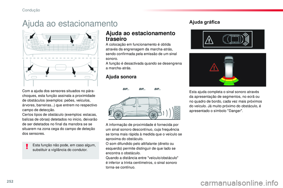CITROEN JUMPER SPACETOURER 2017  Manual do condutor (in Portuguese) 252
Spacetourer-VP_pt_Chap06_conduite_ed01-2016
Com a ajuda dos sensores situados no pára-
choques, esta função assinala a proximidade 
de obstáculos (exemplos: peões, veículos, 
árvores, barre