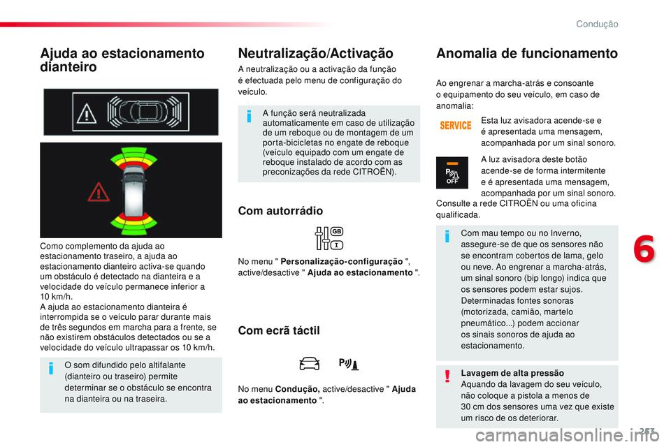 CITROEN JUMPER SPACETOURER 2017  Manual do condutor (in Portuguese) 253
Spacetourer-VP_pt_Chap06_conduite_ed01-2016
Ajuda ao estacionamento 
dianteiro
Como complemento da ajuda ao 
estacionamento traseiro, a ajuda ao 
estacionamento dianteiro activa-se quando 
um obst