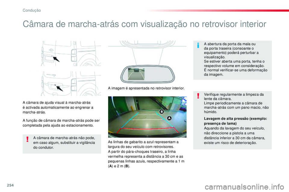 CITROEN JUMPER SPACETOURER 2017  Manual do condutor (in Portuguese) 254
Spacetourer-VP_pt_Chap06_conduite_ed01-2016
Câmara de marcha-atrás com visualização no retrovisor interior
A câmara de ajuda visual à marcha-atrás 
é activada automaticamente ao engrenar a