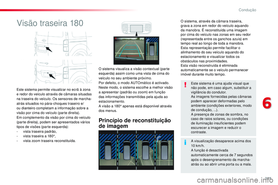 CITROEN JUMPER SPACETOURER 2017  Manual do condutor (in Portuguese) 255
Spacetourer-VP_pt_Chap06_conduite_ed01-2016
Visão traseira 180
Este sistema permite visualizar no ecrã à zona 
e redor do veículo através de câmaras situadas 
na traseira do veículo. Os sen
