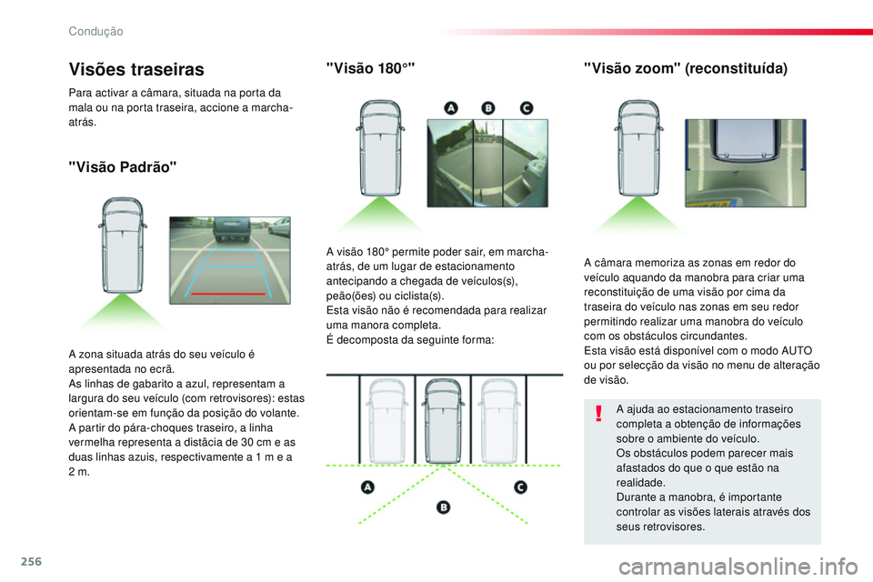 CITROEN JUMPER SPACETOURER 2017  Manual do condutor (in Portuguese) 256
Spacetourer-VP_pt_Chap06_conduite_ed01-2016
"Visão Padrão""Visão 180°"
"Visão zoom" (reconstituída)
A câmara memoriza as zonas em redor do 
veículo aquando da manob
