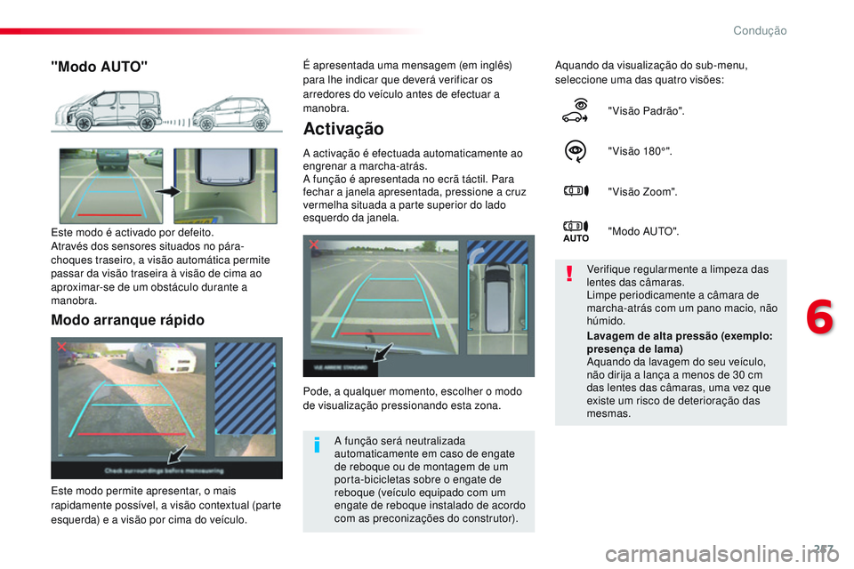 CITROEN JUMPER SPACETOURER 2017  Manual do condutor (in Portuguese) 257
Spacetourer-VP_pt_Chap06_conduite_ed01-2016
Activação
A activação é efectuada automaticamente ao 
engrenar a marcha-atrás.
A função é apresentada no ecrã táctil. Para 
fechar a janela a