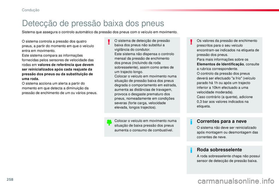 CITROEN JUMPER SPACETOURER 2017  Manual do condutor (in Portuguese) 258
Spacetourer-VP_pt_Chap06_conduite_ed01-2016
Detecção de pressão baixa dos pneus
O sistema controla a pressão dos quatro 
pneus, a partir do momento em que o veículo 
entra em movimento.
Este 