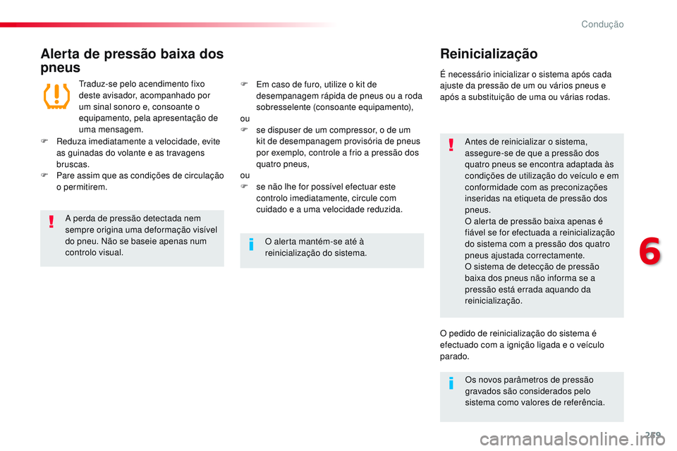 CITROEN JUMPER SPACETOURER 2017  Manual do condutor (in Portuguese) 259
Spacetourer-VP_pt_Chap06_conduite_ed01-2016
Alerta de pressão baixa dos 
pneusReinicialização
Antes de reinicializar o sistema, 
assegure-se de que a pressão dos 
quatro pneus se encontra adap