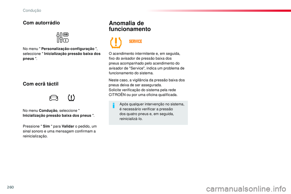 CITROEN JUMPER SPACETOURER 2017  Manual do condutor (in Portuguese) 260
Spacetourer-VP_pt_Chap06_conduite_ed01-2016
No menu Condução, seleccione " 
Inicialização pressão baixa dos pneus  ".
Com autorrádio
No menu " Personalização-configuração  &#