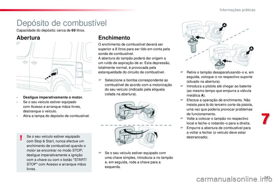 CITROEN JUMPER SPACETOURER 2017  Manual do condutor (in Portuguese) 261
Spacetourer-VP_pt_Chap07_info-pratiques_ed01-2016
Depósito de combustível
Abertura
Se o seu veículo estiver equipado 
com Stop & Start, nunca efectue um 
enchimento de combustível quando o 
mo