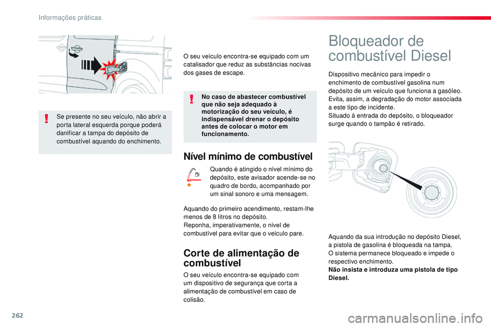 CITROEN JUMPER SPACETOURER 2017  Manual do condutor (in Portuguese) 262
Spacetourer-VP_pt_Chap07_info-pratiques_ed01-2016
Nível mínimo de combustível
Quando é atingido o nível mínimo do 
depósito, este avisador acende-se no 
quadro de bordo, acompanhado por 
um